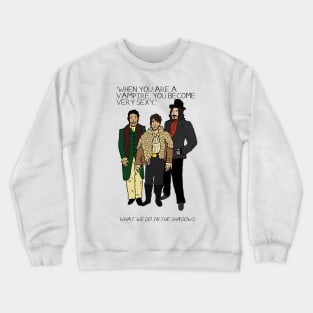 What We Do in the Shadows - When you are a vampire, you become very sexy Crewneck Sweatshirt